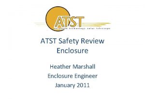 ATST Safety Review Enclosure Heather Marshall Enclosure Engineer