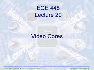 ECE 448 Lecture 20 Video Cores ECE 448