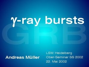 gray bursts Andreas Mller LSW Heidelberg OberSeminar SS
