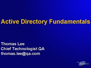 Active Directory Fundamentals Thomas Lee Chief Technologist QA