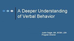 A Deeper Understanding of Verbal Behavior Justin Daigle