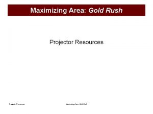 Maximizing Area Gold Rush Projector Resources Maximizing Area