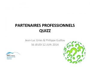 PARTENAIRES PROFESSIONNELS QUIZZ JeanLuc Gries Philippe Guillou S