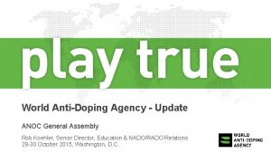 World AntiDoping Agency Update ANOC General Assembly Rob