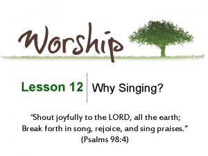 Lesson 12 Why Singing Shout joyfully to the