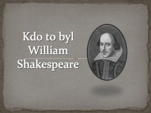 Kdo to byl William Shakespeare William Shakespeare byl