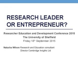 RESEARCH LEADER OR ENTREPRENEUR Researcher Education and Development