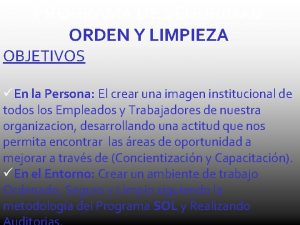 PROGRAMA DE SEGURIDAD ORDEN Y LIMPIEZA OBJETIVOS En