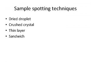 Sample spotting techniques Dried droplet Crushed crystal Thin