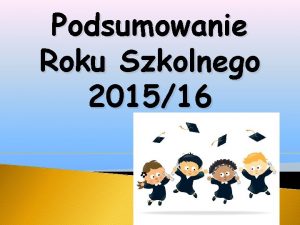 Podsumowanie Roku Szkolnego 201516 WYNIKI NAUCZANIA W POSZCZEGLNYCH