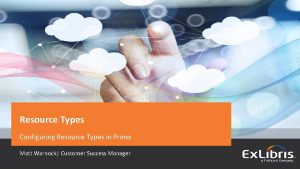 Resource Types Configuring Resource Types in Primo Matt