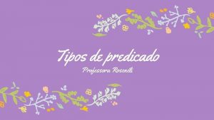 Tipos de predicado Professora Rosenli Os predicados contm