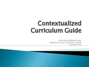 Contextualized Curriculum Guide Pat Phillips Melanie Knier Davidson