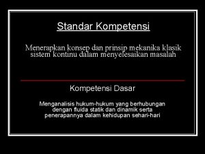 Standar Kompetensi Menerapkan konsep dan prinsip mekanika klasik