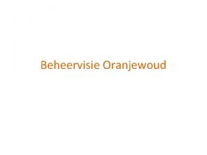 Beheervisie Oranjewoud Doel van de beheersvisie Vastleggen van