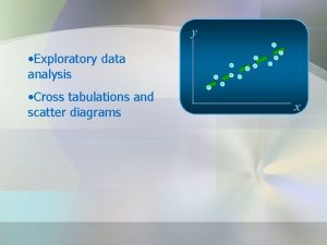 y Exploratory data analysis Cross tabulations and scatter