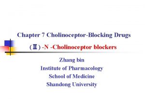 Chapter 7 CholinoceptorBlocking Drugs N Cholinoceptor blockers Zhang