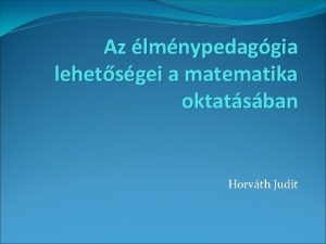 Az lmnypedaggia lehetsgei a matematika oktatsban Horvth Judit