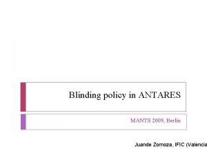 Blinding policy in ANTARES MANTS 2009 Berlin Juande