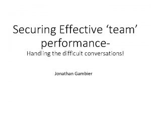 Securing Effective team performance Handling the difficult conversations