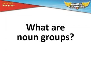 Grammar Toolkit Noun groups What are noun groups