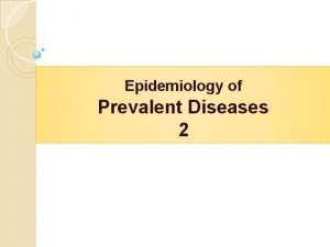 Epidemiology of Prevalent Diseases 2 Epidemic The unusual