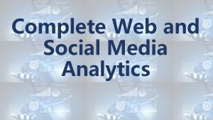Complete Web and Social Media Analytics CONTENTS Broad