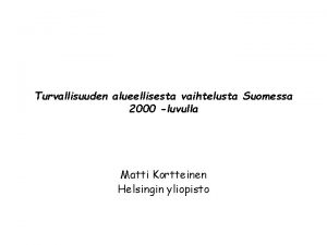 Turvallisuuden alueellisesta vaihtelusta Suomessa 2000 luvulla Matti Kortteinen