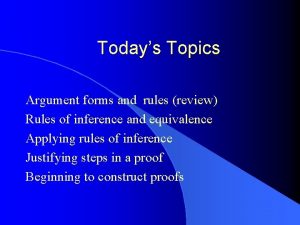Todays Topics Argument forms and rules review Rules