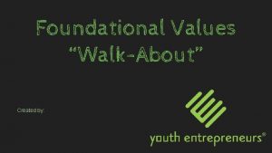 Foundational Values WalkAbout Created by Responsibility What does
