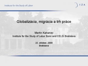 Globalizcia migrcia a trh prce Martin Kahanec Institute