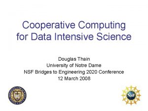 Cooperative Computing for Data Intensive Science Douglas Thain
