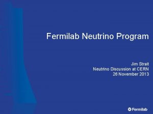 Fermilab Neutrino Program Jim Strait Neutrino Discussion at