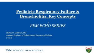 Pediatric Respiratory Failure Bronchiolitis Key Concepts PEM ECHO