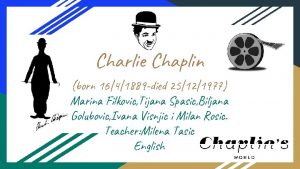 Charlie Chaplin born 1641889 died 25121977 Marina Filkovic