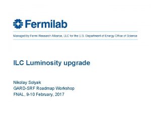 ILC Luminosity upgrade Nikolay Solyak GARDSRF Roadmap Workshop