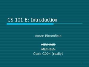 CS 101 E Introduction Aaron Bloomfield MEC 205