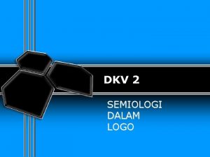 DKV 2 SEMIOLOGI DALAM LOGO SEMANTIK Semantik adalah