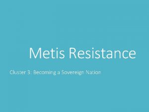 Metis Resistance Cluster 3 Becoming a Sovereign Nation