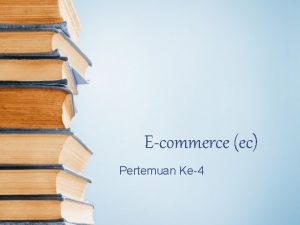 Ecommerce ec Pertemuan Ke4 Definisi Konsep EC Ecommerce