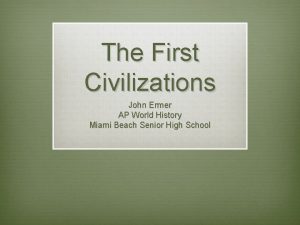 The First Civilizations John Ermer AP World History