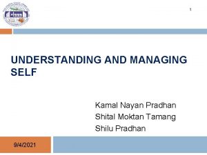 1 UNDERSTANDING AND MANAGING SELF Kamal Nayan Pradhan