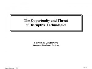 The Opportunity and Threat of Disruptive Technologies Clayton