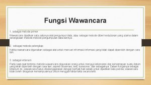 Fungsi Wawancara 1 sebagai metode primer Wawancara dijadikan