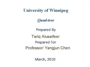 University of Winnipeg Quadtree Prepared By Tariq Alusaifeer