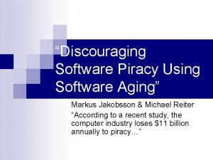 Discouraging Software Piracy Using Software Aging Markus Jakobsson