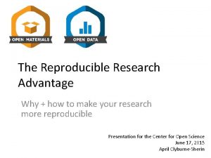 The Reproducible Research Advantage Why how to make