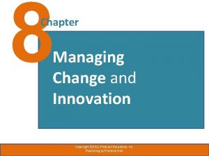 8 Chapter Managing Change and Innovation Copyright 2011