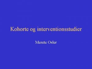 Kohorte og interventionsstudier Merete Osler Kohorteundersgelsen Observationel undersgelsesmetode