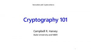 Innovation and Cryptoventures Cryptography 101 Campbell R Harvey